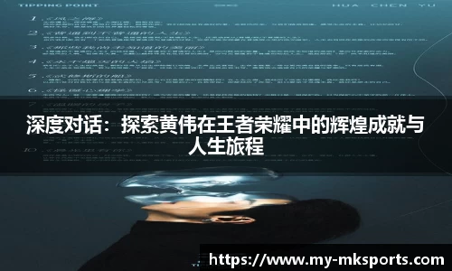 深度对话：探索黄伟在王者荣耀中的辉煌成就与人生旅程